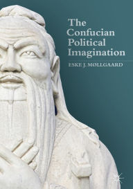 Title: The Confucian Political Imagination, Author: Eske J. Mïllgaard