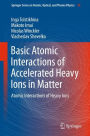 Basic Atomic Interactions of Accelerated Heavy Ions in Matter: Atomic Interactions of Heavy Ions