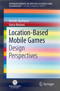 Title: Location-Based Mobile Games: Design Perspectives, Author: Davide Spallazzo