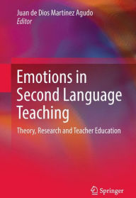 Title: Emotions in Second Language Teaching: Theory, Research and Teacher Education, Author: Juan de Dios Martínez Agudo