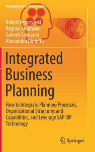 Title: Integrated Business Planning: How to Integrate Planning Processes, Organizational Structures and Capabilities, and Leverage SAP IBP Technology, Author: Robert Kepczynski