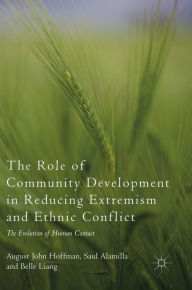 Title: The Role of Community Development in Reducing Extremism and Ethnic Conflict: The Evolution of Human Contact, Author: August John Hoffman