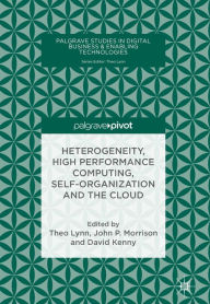 Title: Heterogeneity, High Performance Computing, Self-Organization and the Cloud, Author: Theo Lynn