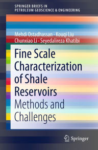 Title: Fine Scale Characterization of Shale Reservoirs: Methods and Challenges, Author: Mehdi Ostadhassan
