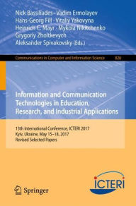 Title: Information and Communication Technologies in Education, Research, and Industrial Applications: 13th International Conference, ICTERI 2017, Kyiv, Ukraine, May 15-18, 2017, Revised Selected Papers, Author: Nick Bassiliades
