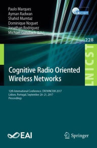 Title: Cognitive Radio Oriented Wireless Networks: 12th International Conference, CROWNCOM 2017, Lisbon, Portugal, September 20-21, 2017, Proceedings, Author: Paulo Marques