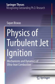 Title: Physics of Turbulent Jet Ignition: Mechanisms and Dynamics of Ultra-lean Combustion, Author: Sayan Biswas