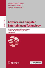 Title: Advances in Computer Entertainment Technology: 14th International Conference, ACE 2017, London, UK, December 14-16, 2017, Proceedings, Author: Adrian David Cheok