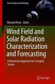 Title: Wind Field and Solar Radiation Characterization and Forecasting: A Numerical Approach for Complex Terrain, Author: Richard Perez
