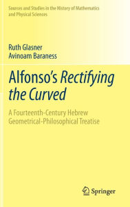 Title: Alfonso's Rectifying the Curved: ?A Fourteenth-Century Hebrew Geometrical-Philosophical Treatise, Author: Ruth Glasner