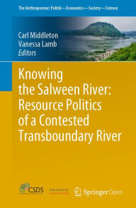 Title: Knowing the Salween River: Resource Politics of a Contested Transboundary River, Author: Carl Middleton