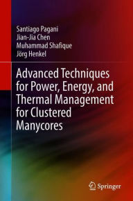 Title: Advanced Techniques for Power, Energy, and Thermal Management for Clustered Manycores, Author: Santiago Pagani