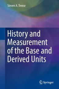 Title: History and Measurement of the Base and Derived Units, Author: Steven A. Treese