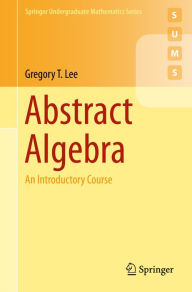 Title: Abstract Algebra: An Introductory Course, Author: Gregory T. Lee