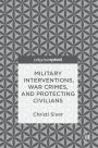 Military Interventions, War Crimes, and Protecting Civilians