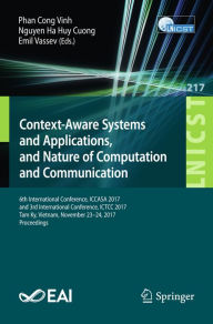 Title: Context-Aware Systems and Applications, and Nature of Computation and Communication: 6th International Conference, ICCASA 2017, and 3rd International Conference, ICTCC 2017, Tam Ky, Vietnam, November 23-24, 2017, Proceedings, Author: Phan Cong Vinh