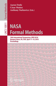 Title: NASA Formal Methods: 10th International Symposium, NFM 2018, Newport News, VA, USA, April 17-19, 2018, Proceedings, Author: Aaron Dutle
