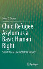 Child Refugee Asylum as a Basic Human Right: Selected Case Law on State Resistance