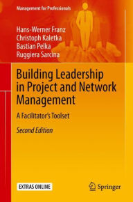 Title: Building Leadership in Project and Network Management: A Facilitator's Toolset / Edition 2, Author: Hans-Werner Franz