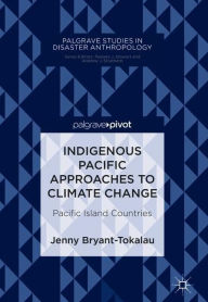 Title: Indigenous Pacific Approaches to Climate Change: Pacific Island Countries, Author: Jenny Bryant-Tokalau