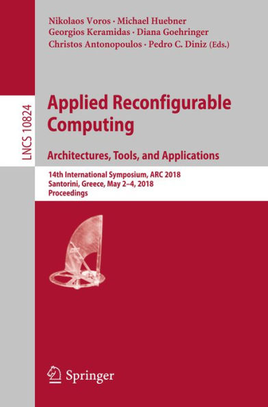 Applied Reconfigurable Computing. Architectures, Tools, and Applications: 14th International Symposium, ARC 2018, Santorini, Greece, May 2-4, 2018, Proceedings
