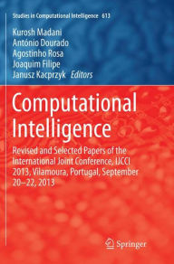 Title: Computational Intelligence: Revised and Selected Papers of the International Joint Conference, IJCCI 2013, Vilamoura, Portugal, September 20-22, 2013, Author: Kurosh Madani
