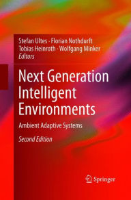 Title: Next Generation Intelligent Environments: Ambient Adaptive Systems / Edition 2, Author: Stefan Ultes