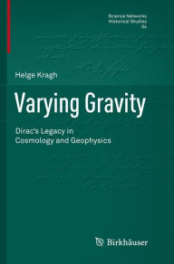 Title: Varying Gravity: Dirac's Legacy in Cosmology and Geophysics, Author: Helge Kragh