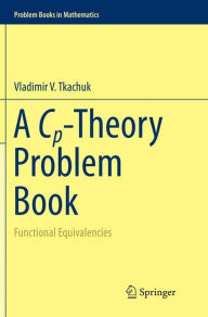 Title: A Cp-Theory Problem Book: Functional Equivalencies, Author: Vladimir V. Tkachuk