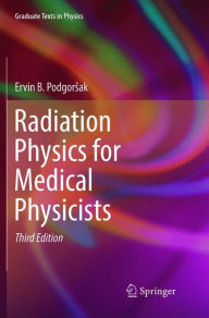 Title: Radiation Physics for Medical Physicists / Edition 3, Author: Ervin B. Podgorsak