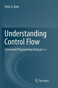 Title: Understanding Control Flow: Concurrent Programming Using ?C++, Author: Peter A. Buhr