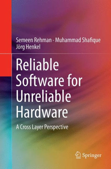Reliable Software for Unreliable Hardware: A Cross Layer Perspective