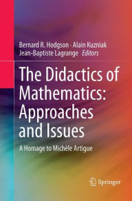 Title: The Didactics of Mathematics: Approaches and Issues: A Homage to Michèle Artigue, Author: Bernard R Hodgson