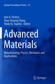 Title: Advanced Materials: Manufacturing, Physics, Mechanics and Applications, Author: Ivan A. Parinov