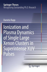 Title: Ionization and Plasma Dynamics of Single Large Xenon Clusters in Superintense XUV Pulses, Author: Daniela Rupp