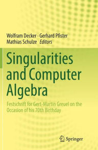 Title: Singularities and Computer Algebra: Festschrift for Gert-Martin Greuel on the Occasion of his 70th Birthday, Author: Wolfram Decker
