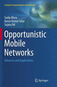 Title: Opportunistic Mobile Networks: Advances and Applications, Author: Sudip Misra