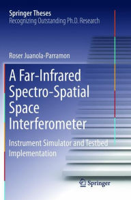 Title: A Far-Infrared Spectro-Spatial Space Interferometer: Instrument Simulator and Testbed Implementation, Author: Roser Juanola-Parramon