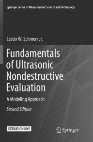 Title: Fundamentals of Ultrasonic Nondestructive Evaluation: A Modeling Approach / Edition 2, Author: Lester W. Schmerr Jr.
