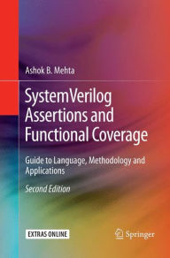 Title: SystemVerilog Assertions and Functional Coverage: Guide to Language, Methodology and Applications / Edition 2, Author: Ashok B. Mehta