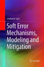 Soft Error Mechanisms, Modeling and Mitigation