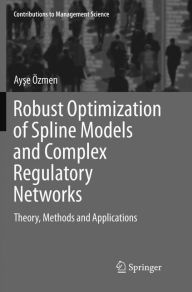 Title: Robust Optimization of Spline Models and Complex Regulatory Networks: Theory, Methods and Applications, Author: Ayse ïzmen