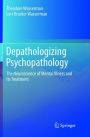 Depathologizing Psychopathology: The Neuroscience of Mental Illness and Its Treatment