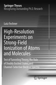 Title: High-Resolution Experiments on Strong-Field Ionization of Atoms and Molecules: Test of Tunneling Theory, the Role of Doubly Excited States, and Channel-Selective Electron Spectra, Author: Lutz Fechner