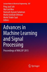 Title: Advances in Machine Learning and Signal Processing: Proceedings of MALSIP 2015, Author: Ping Jack Soh