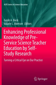 Title: Enhancing Professional Knowledge of Pre-Service Science Teacher Education by Self-Study Research: Turning a Critical Eye on Our Practice, Author: Gayle A. Buck