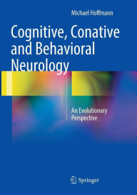 Title: Cognitive, Conative and Behavioral Neurology: An Evolutionary Perspective, Author: Michael  Hoffmann