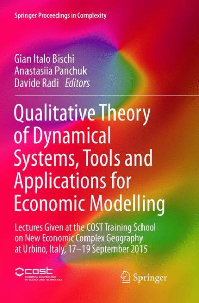 Qualitative Theory of Dynamical Systems, Tools and Applications for Economic Modelling: Lectures Given at the COST Training School on New Economic Complex Geography at Urbino, Italy, 17-19 September 2015