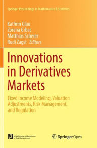 Title: Innovations in Derivatives Markets: Fixed Income Modeling, Valuation Adjustments, Risk Management, and Regulation, Author: Kathrin Glau