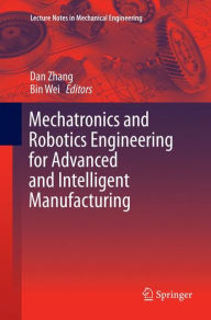 Title: Mechatronics and Robotics Engineering for Advanced and Intelligent Manufacturing, Author: Dan Zhang